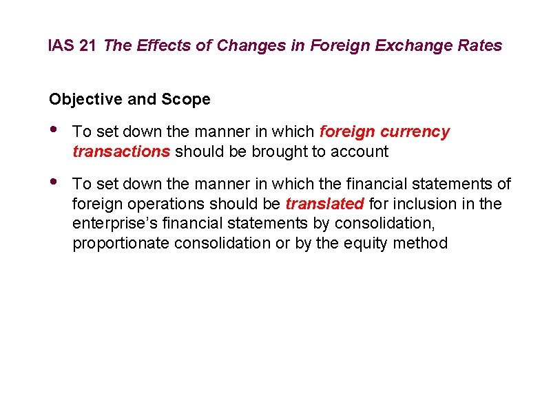 IAS 21 The Effects of Changes in Foreign Exchange Rates Objective and Scope •