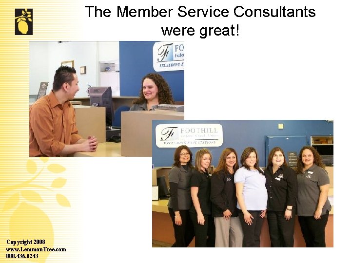 The Member Service Consultants were great! Copyright 2008 www. Lemmon. Tree. com 888. 436.