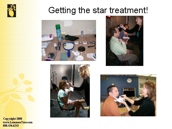 Getting the star treatment! Copyright 2008 www. Lemmon. Tree. com 888. 436. 6243 