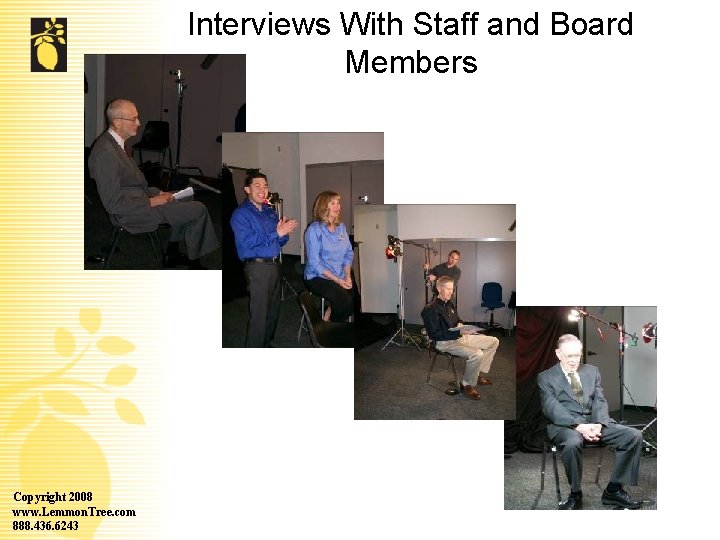 Interviews With Staff and Board Members Copyright 2008 www. Lemmon. Tree. com 888. 436.