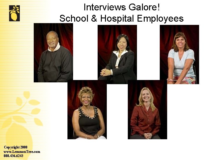 Interviews Galore! School & Hospital Employees Copyright 2008 www. Lemmon. Tree. com 888. 436.