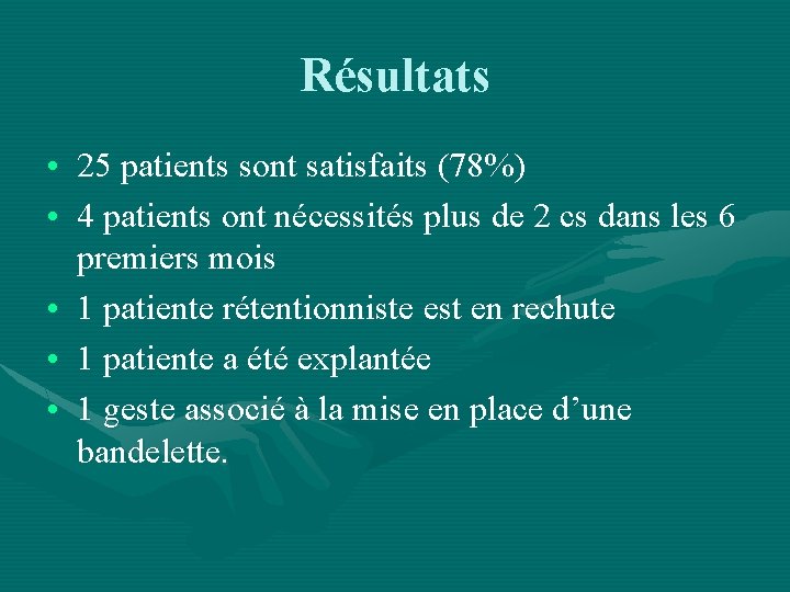 Résultats • 25 patients sont satisfaits (78%) • 4 patients ont nécessités plus de