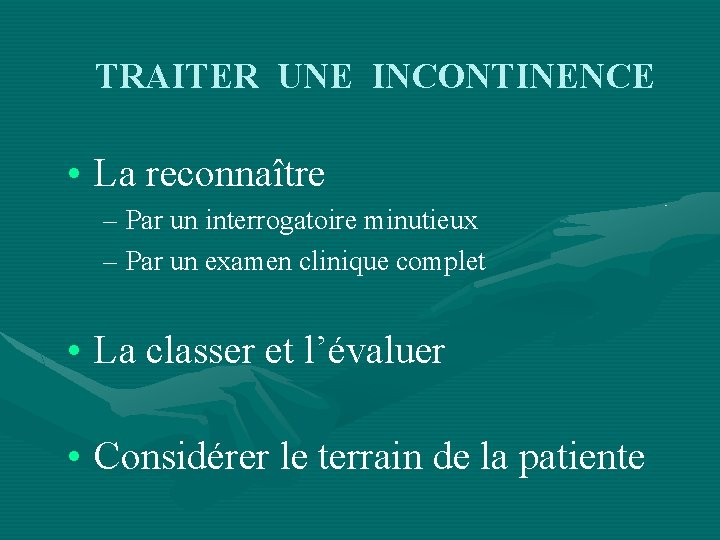 TRAITER UNE INCONTINENCE • La reconnaître – Par un interrogatoire minutieux – Par un