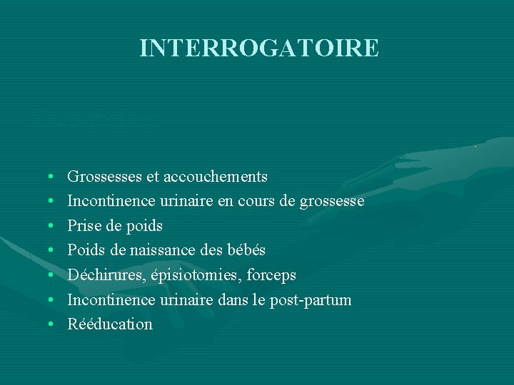 INTERROGATOIRE En insistant sur: • • Grossesses et accouchements Incontinence urinaire en cours de