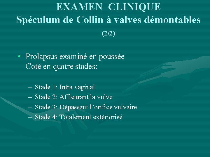 EXAMEN CLINIQUE Spéculum de Collin à valves démontables (2/2) • Prolapsus examiné en poussée