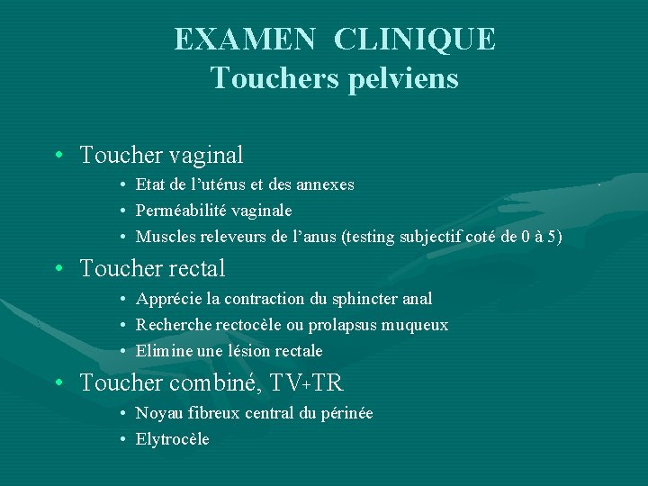 EXAMEN CLINIQUE Touchers pelviens • Toucher vaginal • • • Etat de l’utérus et