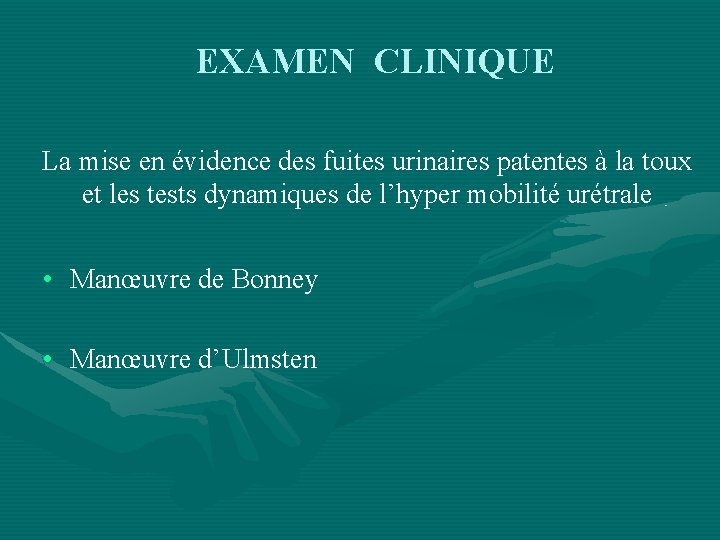 EXAMEN CLINIQUE La mise en évidence des fuites urinaires patentes à la toux et