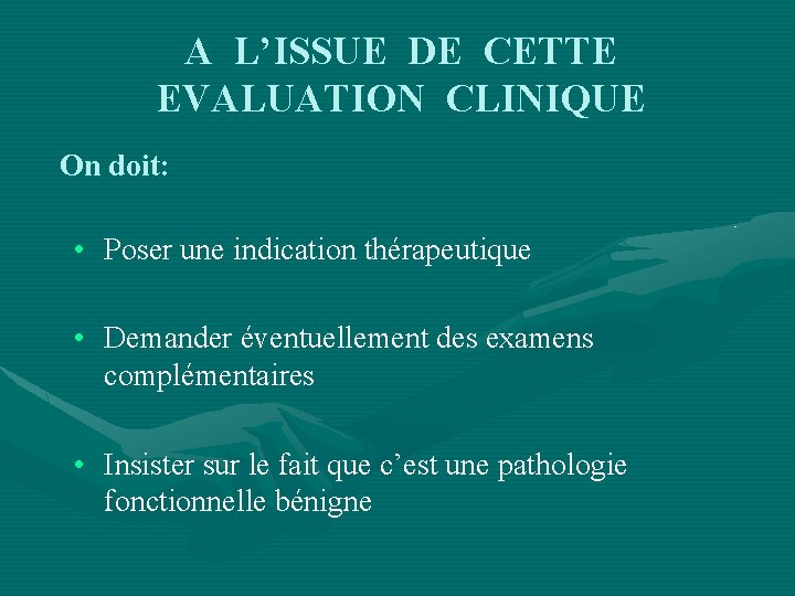 A L’ISSUE DE CETTE EVALUATION CLINIQUE On doit: • Poser une indication thérapeutique •