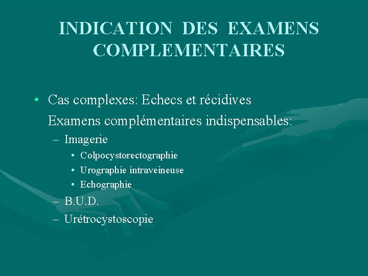 INDICATION DES EXAMENS COMPLEMENTAIRES • Cas complexes: Echecs et récidives Examens complémentaires indispensables: –