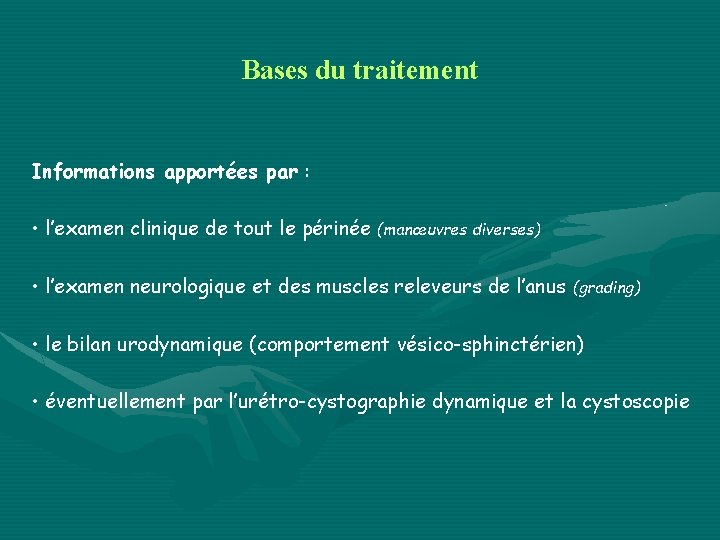 Bases du traitement Informations apportées par : • l’examen clinique de tout le périnée