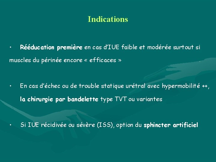 Indications • Rééducation première en cas d’IUE faible et modérée surtout si muscles du