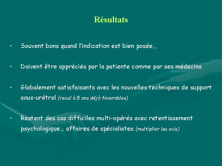 Résultats • Souvent bons quand l’indication est bien posée… • Doivent être appréciés par