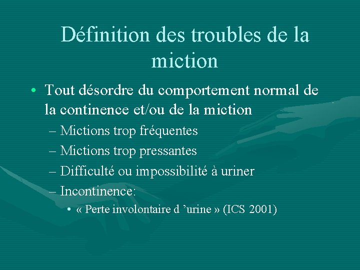 Définition des troubles de la miction • Tout désordre du comportement normal de la