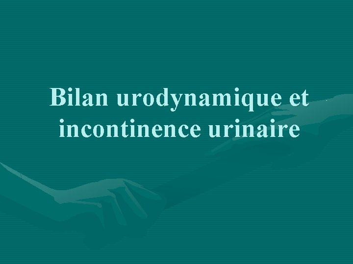 Bilan urodynamique et incontinence urinaire 