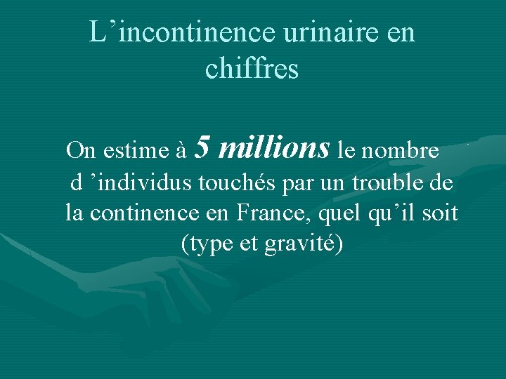 L’incontinence urinaire en chiffres On estime à 5 millions le nombre d ’individus touchés