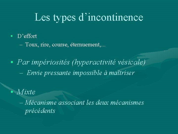 Les types d’incontinence • D’effort – Toux, rire, course, éternuement, . . . •