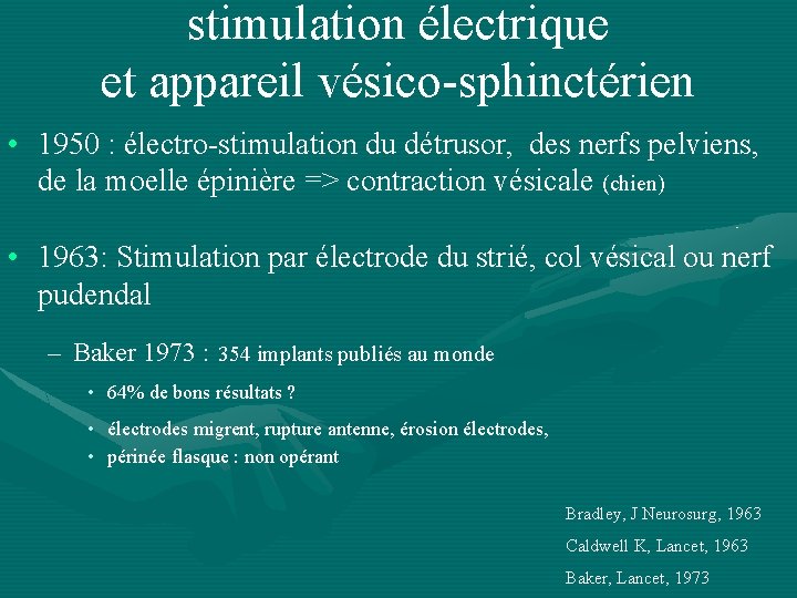 stimulation électrique et appareil vésico-sphinctérien • 1950 : électro-stimulation du détrusor, des nerfs pelviens,