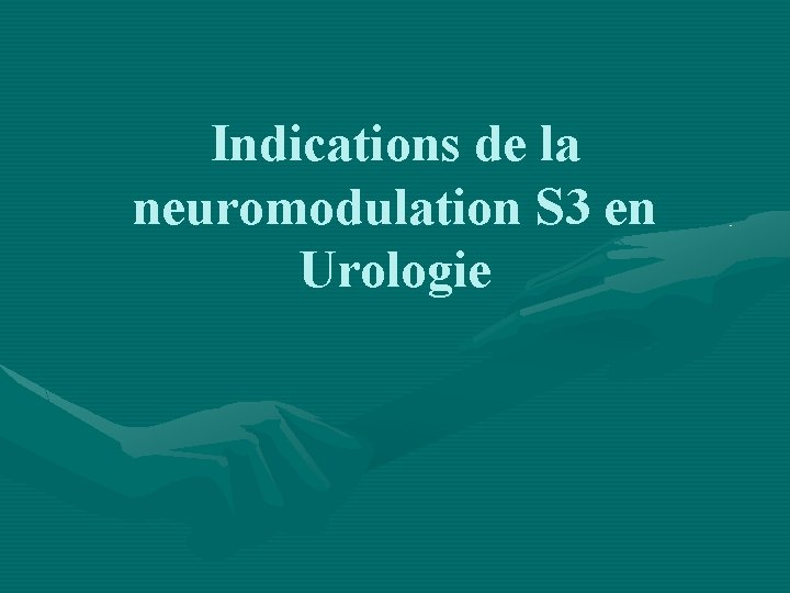 Indications de la neuromodulation S 3 en Urologie 