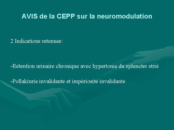 AVIS de la CEPP sur la neuromodulation 2 Indications retenues: -Rétention urinaire chronique avec