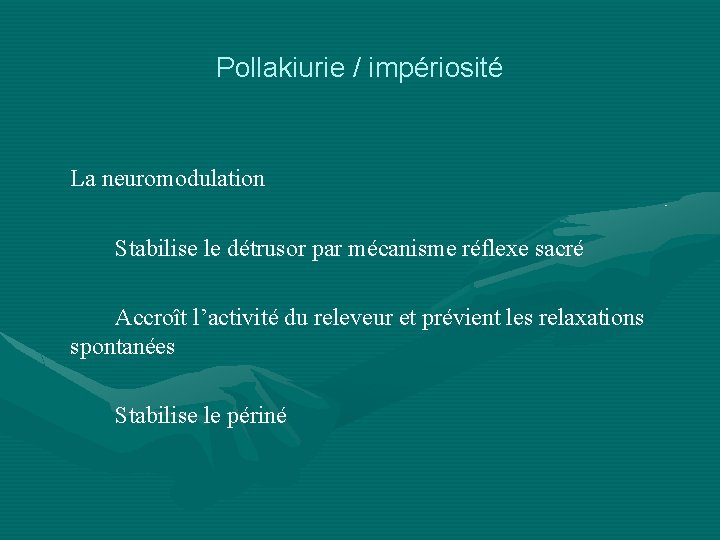 Pollakiurie / impériosité La neuromodulation Stabilise le détrusor par mécanisme réflexe sacré Accroît l’activité