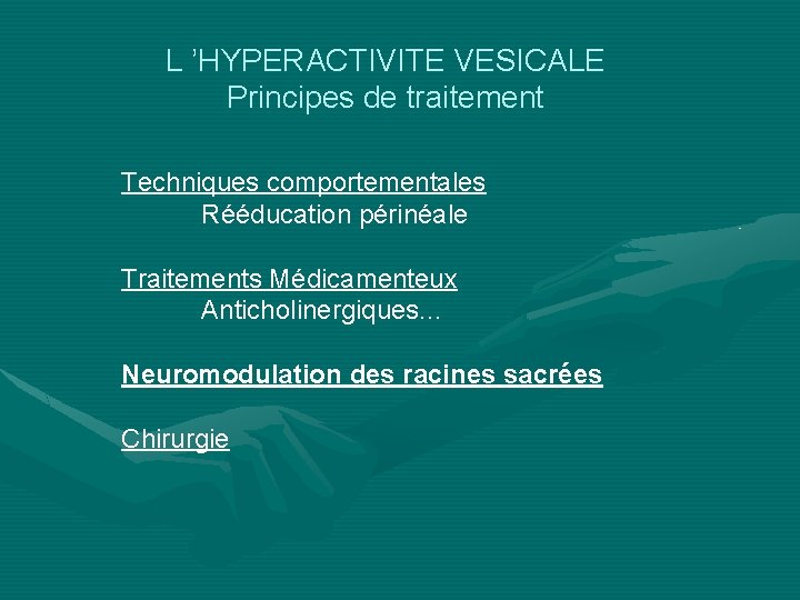 L ’HYPERACTIVITE VESICALE Principes de traitement Techniques comportementales Rééducation périnéale Traitements Médicamenteux Anticholinergiques. .