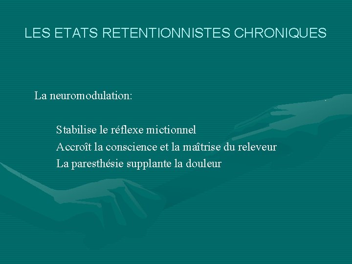 LES ETATS RETENTIONNISTES CHRONIQUES La neuromodulation: Stabilise le réflexe mictionnel Accroît la conscience et