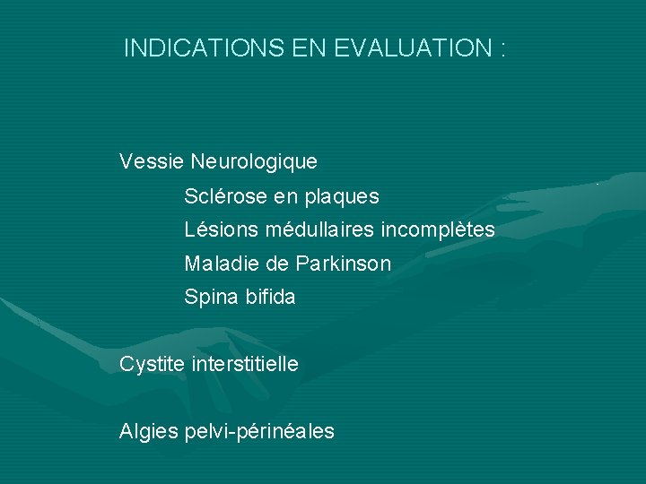 INDICATIONS EN EVALUATION : Vessie Neurologique Sclérose en plaques Lésions médullaires incomplètes Maladie de