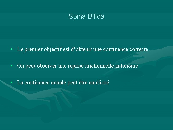 Spina Bifida • Le premier objectif est d’obtenir une continence correcte • On peut