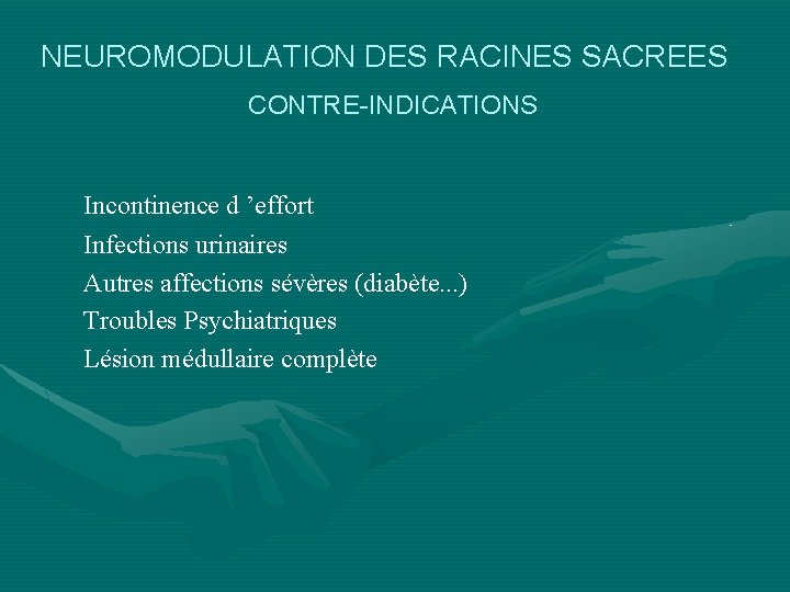 NEUROMODULATION DES RACINES SACREES CONTRE-INDICATIONS Incontinence d ’effort Infections urinaires Autres affections sévères (diabète.