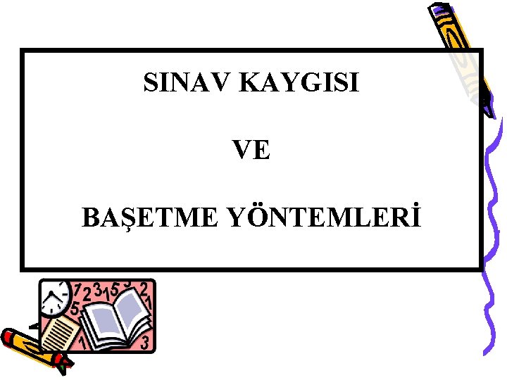 SINAV KAYGISI VE BAŞETME YÖNTEMLERİ 