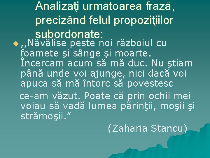 Analizaţi următoarea frază, precizând felul propoziţiilor subordonate: u , , Năvălise peste noi războiul