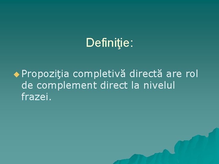 Definiţie: u Propoziţia completivă directă are rol de complement direct la nivelul frazei. 