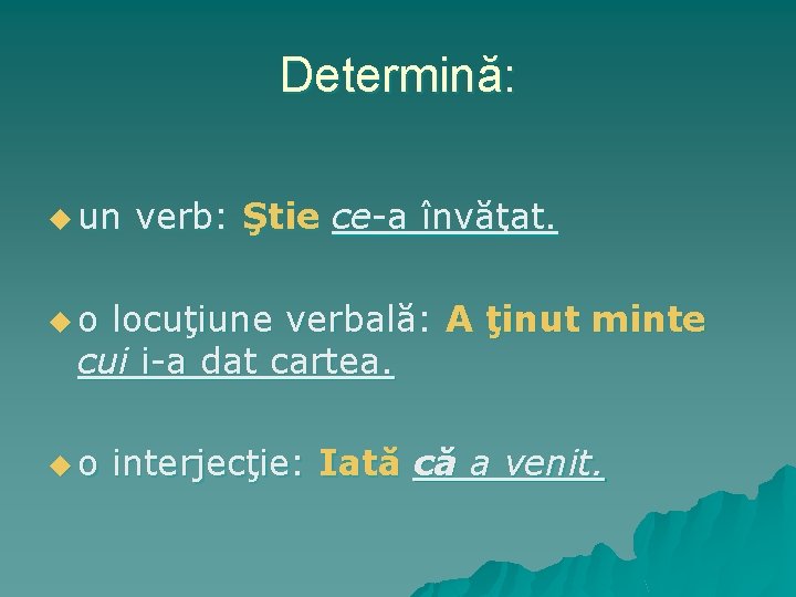 Determină: u un verb: Ştie ce-a învăţat. uo locuţiune verbală: A ţinut minte cui