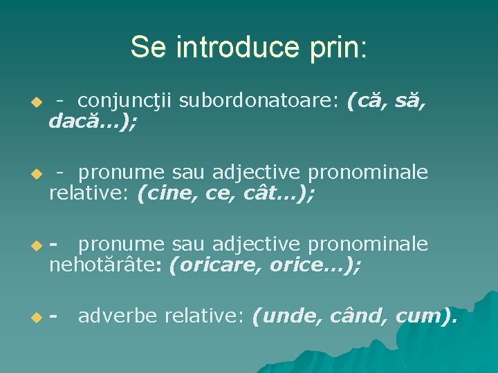 Se introduce prin: u u - conjuncţii subordonatoare: (că, să, dacă…); - pronume sau