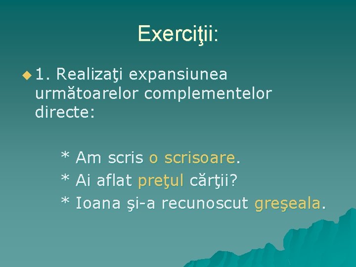 Exerciţii: u 1. Realizaţi expansiunea următoarelor complementelor directe: * Am scris o scrisoare. *