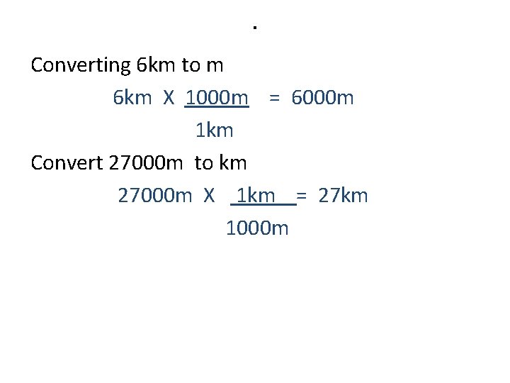 . Converting 6 km to m 6 km X 1000 m = 6000 m