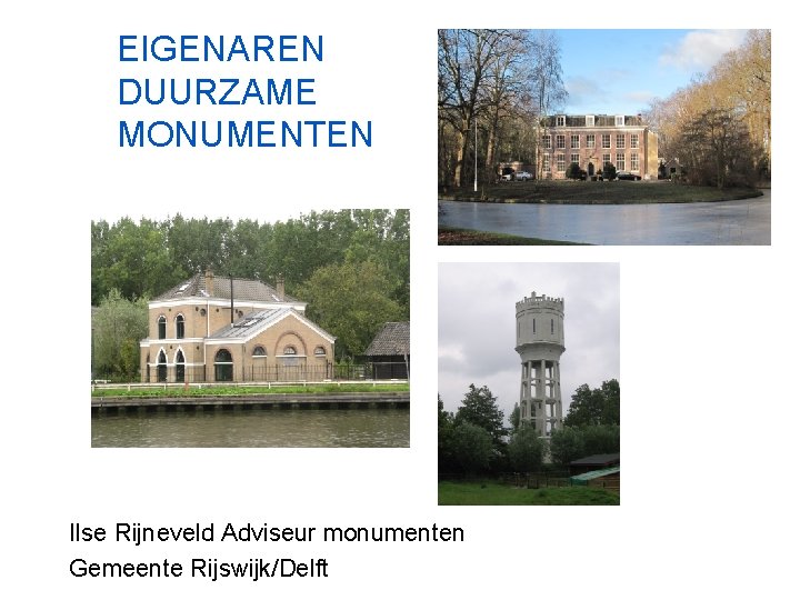 EIGENAREN DUURZAME MONUMENTEN Ilse Rijneveld Adviseur monumenten Gemeente Rijswijk/Delft 