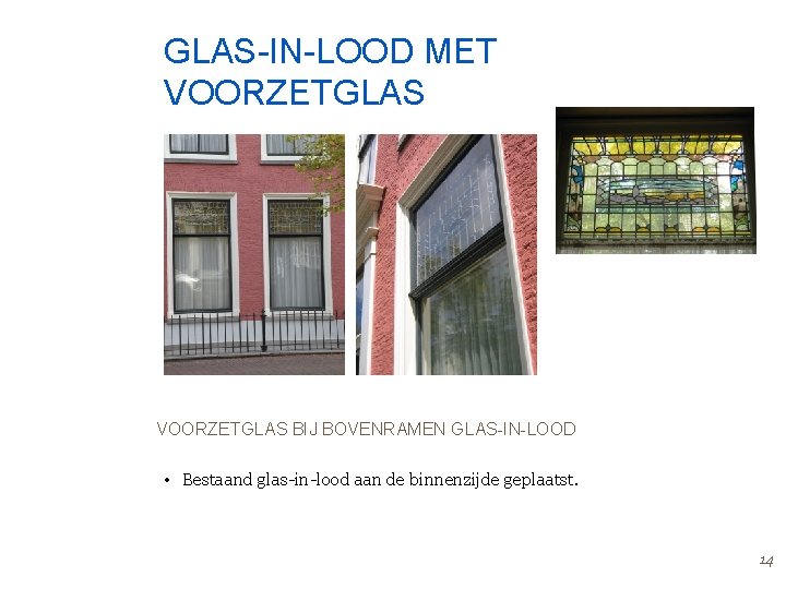 GLAS-IN-LOOD MET VOORZETGLAS BIJ BOVENRAMEN GLAS-IN-LOOD • Bestaand glas-in-lood aan de binnenzijde geplaatst. 14