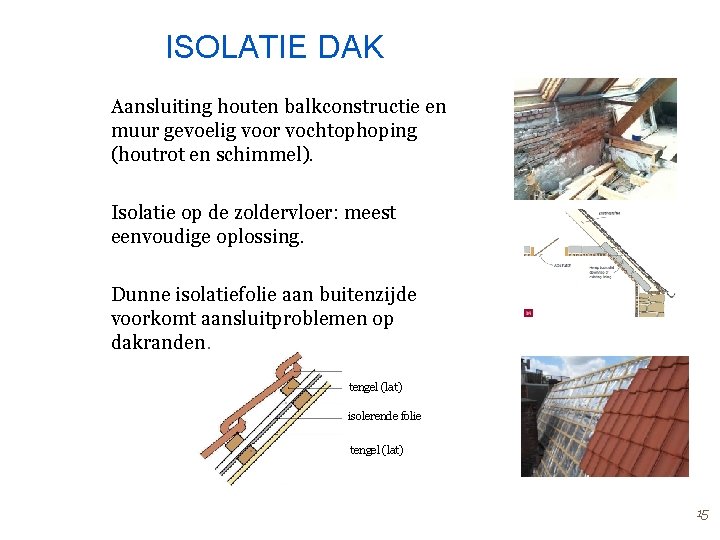 ISOLATIE DAK Aansluiting houten balkconstructie en muur gevoelig voor vochtophoping (houtrot en schimmel). Isolatie