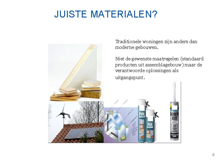 JUISTE MATERIALEN? Traditionele woningen zijn anders dan moderne gebouwen. Niet de gewenste maatregelen (standaard