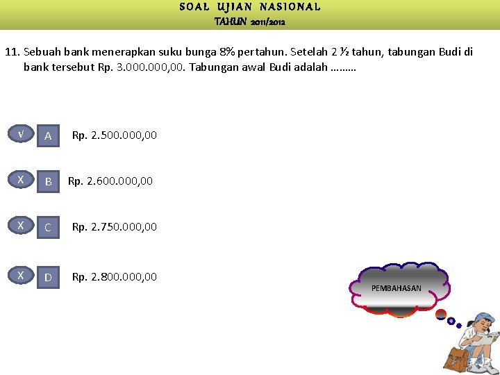 SOAL UJIAN NASIONAL TAHUN 2011/2012 11. Sebuah bank menerapkan suku bunga 8% pertahun. Setelah