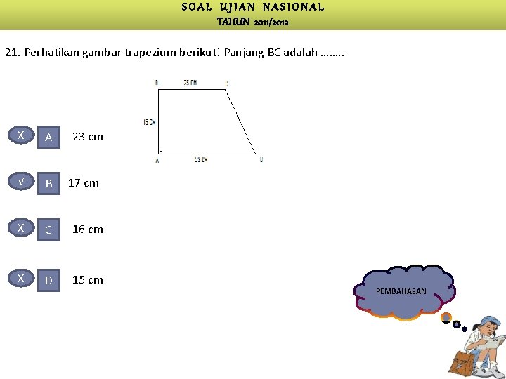 SOAL UJIAN NASIONAL TAHUN 2011/2012 21. Perhatikan gambar trapezium berikut! Panjang BC adalah …….