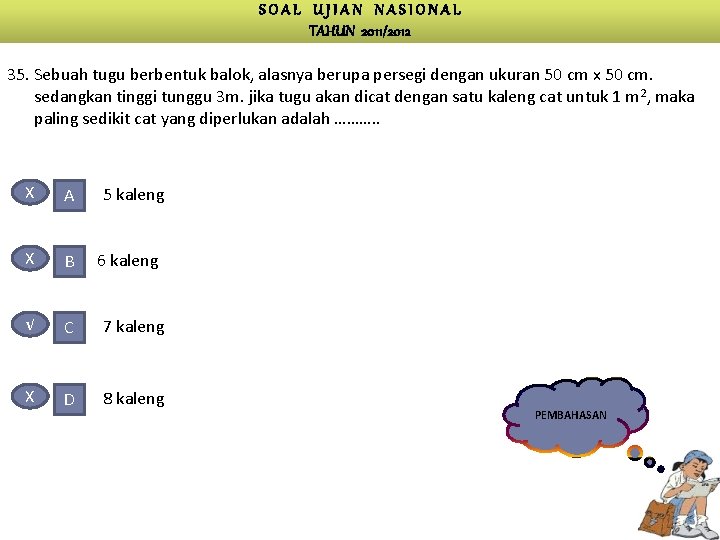 SOAL UJIAN NASIONAL TAHUN 2011/2012 35. Sebuah tugu berbentuk balok, alasnya berupa persegi dengan