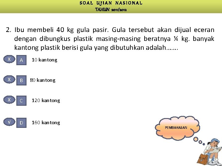 SOAL UJIAN NASIONAL TAHUN 2011/2012 2. Ibu membeli 40 kg gula pasir. Gula tersebut