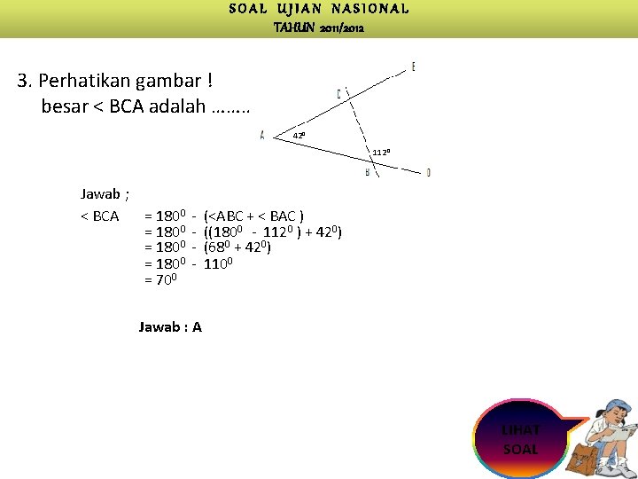 SOAL UJIAN NASIONAL TAHUN 2011/2012 3. Perhatikan gambar ! besar < BCA adalah ……….