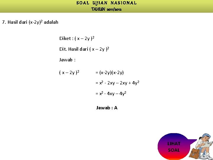 SOAL UJIAN NASIONAL TAHUN 2011/2012 7. Hasil dari (x-2 y)2 adalah Diket : (