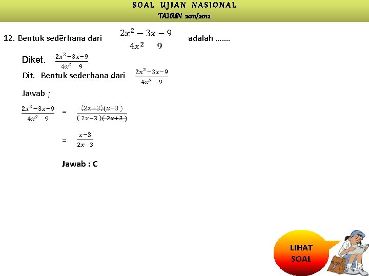 SOAL UJIAN NASIONAL TAHUN 2011/2012 = 12. Bentuk sederhana dari adalah ……. Diket. Dit.