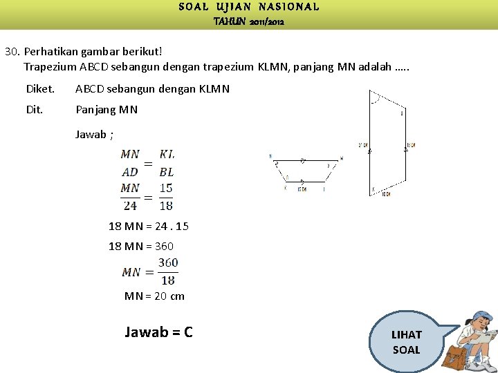 SOAL UJIAN NASIONAL TAHUN 2011/2012 30. Perhatikan gambar berikut! Trapezium ABCD sebangun dengan trapezium