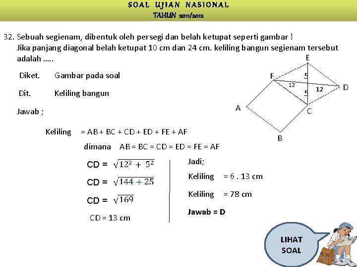 SOAL UJIAN NASIONAL TAHUN 2011/2012 32. Sebuah segienam, dibentuk oleh persegi dan belah ketupat