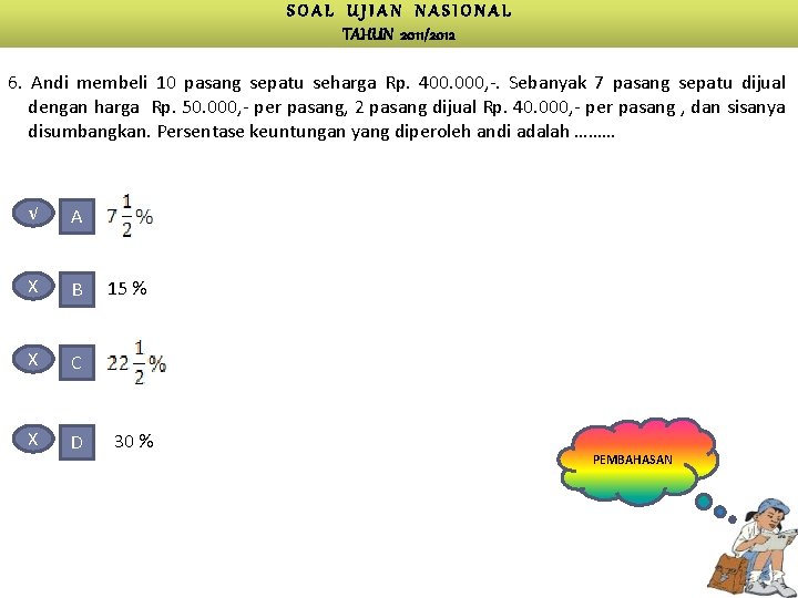 SOAL UJIAN NASIONAL TAHUN 2011/2012 6. Andi membeli 10 pasang sepatu seharga Rp. 400.